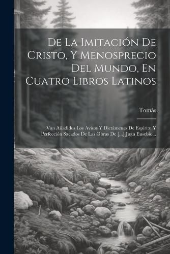 Cover image for De La Imitacion De Cristo, Y Menosprecio Del Mundo, En Cuatro Libros Latinos