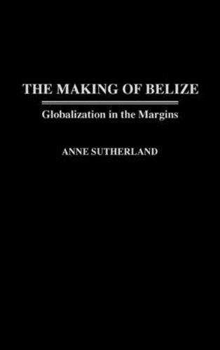 Cover image for The Making of Belize: Globalization in the Margins