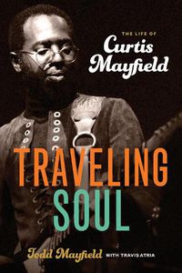 Cover image for Traveling Soul: the Life of Curtis Mayfield