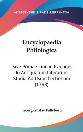 Cover image for Encyclopaedia Philologica: Sive Primae Lineae Isagoges in Antiquarum Literarum Studia Ad Usum Lectionum (1798)