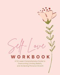 Cover image for Self-Love Workbook - A 52 week Comprehensive Guide