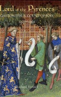 Cover image for Lord of the Pyrenees: Gaston Febus, Count of Foix [1331-1391]