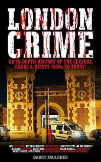 Cover image for LONDON CRIME: 'AN IN-DEPTH HISTORY OF THE GEEZERS, GANGS & HEISTS 1930s TO TODAY