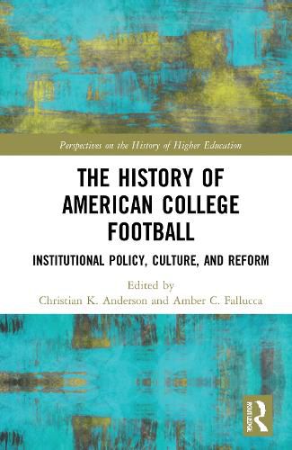 Cover image for The History of American College Football: Institutional Policy, Culture, and Reform