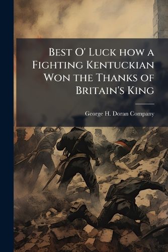 Cover image for Best O' Luck how a Fighting Kentuckian Won the Thanks of Britain's King