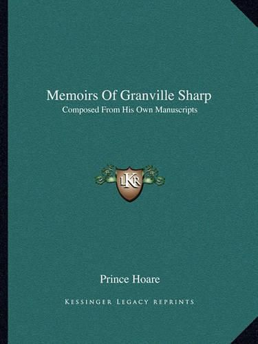 Memoirs of Granville Sharp: Composed from His Own Manuscripts