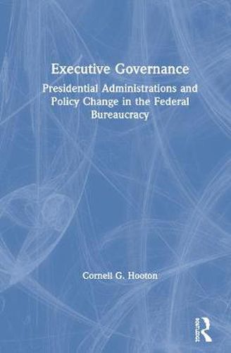 Cover image for Executive Governance: Presidential Administrations and Policy Change in the Federal Bureaucracy