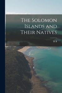 Cover image for The Solomon Islands and Their Natives