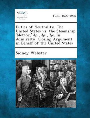 Duties of Neutrality. the United States vs. the Steamship 'Meteor, ' &C., &C., &C. in Admiralty. Closing Argument in Behalf of the United States