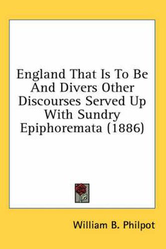 Cover image for England That Is to Be and Divers Other Discourses Served Up with Sundry Epiphoremata (1886)