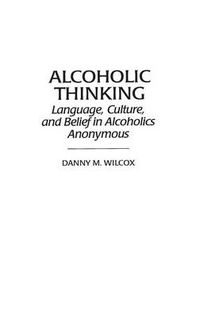 Cover image for Alcoholic Thinking: Language, Culture, and Belief in Alcoholics Anonymous