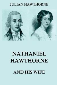 Cover image for Nathaniel Hawthorne And His Wife: Volumes I & II