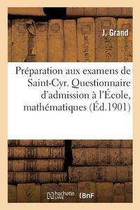 Cover image for Preparation Aux Examens de Saint-Cyr. Questionnaire Des Examens d'Admission A l'Ecole: Saint-Cyr Mathematiques,