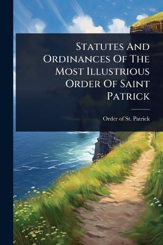 Cover image for Statutes And Ordinances Of The Most Illustrious Order Of Saint Patrick