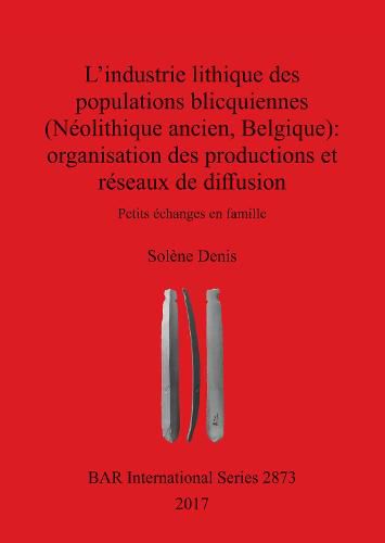 L' industrie lithique des populations blicquiennes (Neolithique ancien, Belgique) : organisation des productions et reseaux de diffusion: Petits echanges en famille