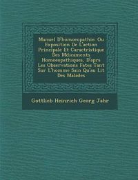 Cover image for Manuel D'Homoeopathie: Ou Exposition de L'Action Principale Et Caract Ristique Des M Dicaments Homoeopathiques, D'Apr S Les Observations Fa T