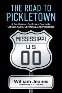 Cover image for The Road to Pickletown: A Southerner Confronts Cowbells, Clowns, Cuba, Christmas,  and Mississippi