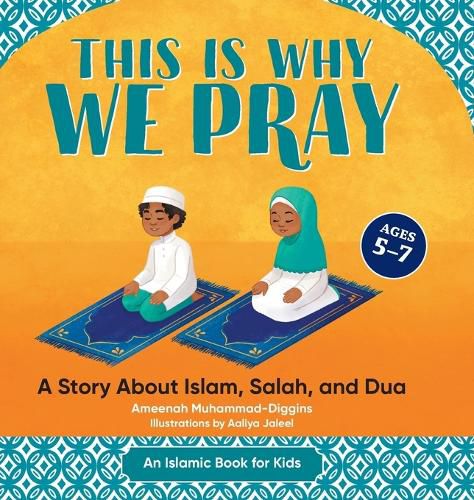 This Is Why We Pray: Islamic Book for Kids: A Story about Islam, Salah, and Dua