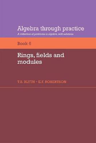 Cover image for Algebra Through Practice: Volume 6, Rings, Fields and Modules: A Collection of Problems in Algebra with Solutions