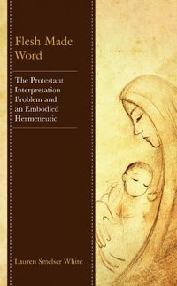 Cover image for Flesh Made Word: The Protestant Interpretation Problem and an Embodied Hermeneutic