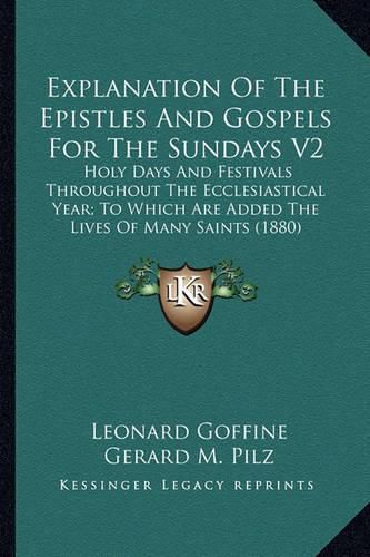 Cover image for Explanation of the Epistles and Gospels for the Sundays V2: Holy Days and Festivals Throughout the Ecclesiastical Year; To Which Are Added the Lives of Many Saints (1880)