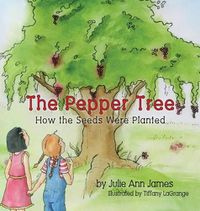 Cover image for The Pepper Tree, How the Seeds Were Planted