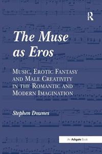 Cover image for The Muse as Eros: Music, Erotic Fantasy and Male Creativity in the Romantic and Modern Imagination