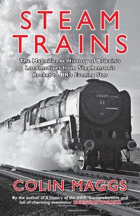 Cover image for Steam Trains: The Magnificent History of Britain's Locomotives from Stephenson's Rocket to BR's Evening Star