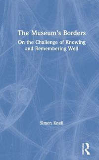 Cover image for The Museum's Borders: On the Challenge of Knowing and Remembering Well