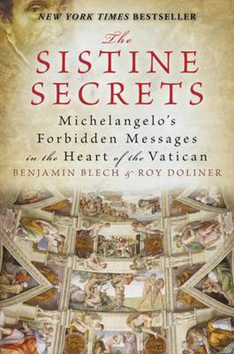 Cover image for The Sistine Secrets: Michelangelo's Forbidden Messages in the Heart of t he Vatican