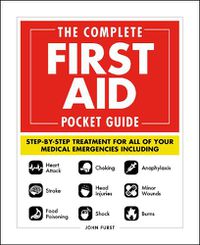 Cover image for The Complete First Aid Pocket Guide: Step-by-Step Treatment for All of Your Medical Emergencies Including  * Heart Attack  * Stroke * Food Poisoning  * Choking * Head Injuries  * Shock * Anaphylaxis * Minor Wounds  * Burns