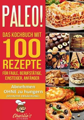 Cover image for PALEO! Das Kochbuch mit 100 Rezepte fur Faule, Berufstatige, Einsteiger, Anfanger: Abnehmen OHNE Hunger mit der Muskel Steinzeit Diat. Sport Rezeptbuch zu Vegetarisch Vegan Low Carb Ketogene Ernahrung