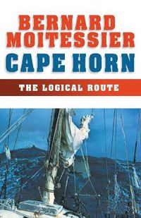 Cover image for Cape Horn: The Logical Route: 14,216 Miles Without a Port of Call
