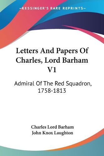 Cover image for Letters and Papers of Charles, Lord Barham V1: Admiral of the Red Squadron, 1758-1813