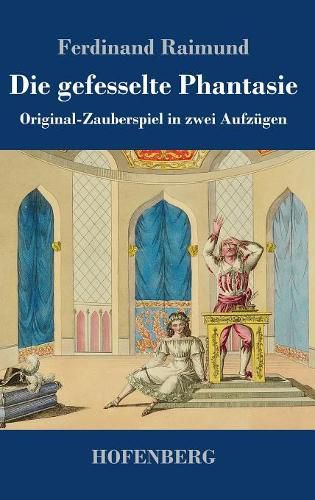 Cover image for Die gefesselte Phantasie: Original-Zauberspiel in zwei Aufzugen