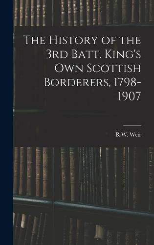 The History of the 3rd Batt. King's Own Scottish Borderers, 1798-1907