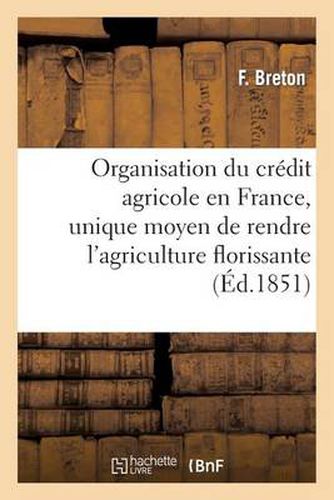 Organisation Du Credit Agricole En France, Unique Moyen de Rendre l'Agriculture Florissante: , Les Biens Ruraux Productifs Et Le Commerce Prospere...