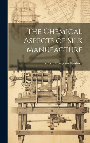 Cover image for The Chemical Aspects of Silk Manufacture