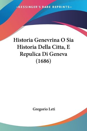 Cover image for Historia Genevrina O Sia Historia Della Citta, E Repulica Di Geneva (1686)