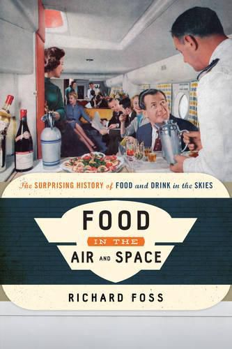 Cover image for Food in the Air and Space: The Surprising History of Food and Drink in the Skies