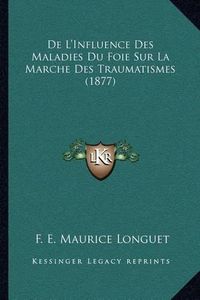 Cover image for de L'Influence Des Maladies Du Foie Sur La Marche Des Traumatismes (1877)