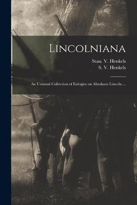 Cover image for Lincolniana: an Unusual Collection of Eulogies on Abraham Lincoln ...