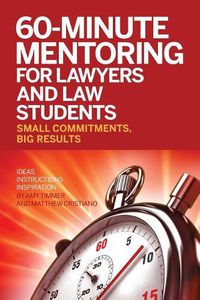 Cover image for 60-Minute Mentoring for Lawyers and Law Students: Small Commitments, Big Results