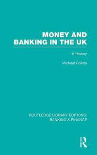 Cover image for Money and Banking in the UK (RLE: Banking & Finance): A History