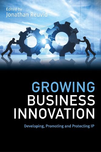 Cover image for Growing Business Innovation: Developing, Promoting and Protecting IP