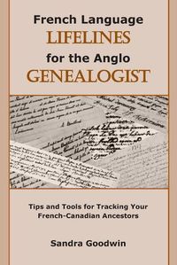 Cover image for French Language Lifelines for the Anglo Genealogist: Tips and Tools for Tracking Your French-Canadian Ancestors