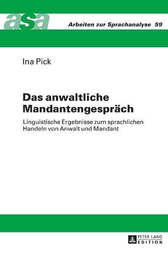 Cover image for Das Anwaltliche Mandantengespraech: Linguistische Ergebnisse Zum Sprachlichen Handeln Von Anwalt Und Mandant