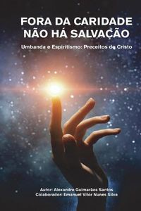 Cover image for Fora da Caridade nao ha Salvacao: Umbanda e Espiritismo: Preceitos do Cristo