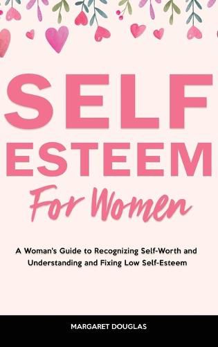 Cover image for Self-Esteem for Women: A Woman's Guide to Recognizing Self-Worth and Understanding and Fixing Low Self-Esteem