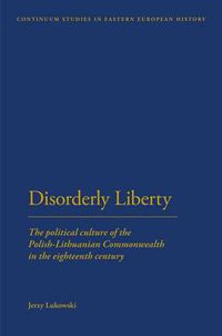Cover image for Disorderly Liberty: The Political Culture of the Polish-Lithuanian Commonwealth in the Eighteenth Century